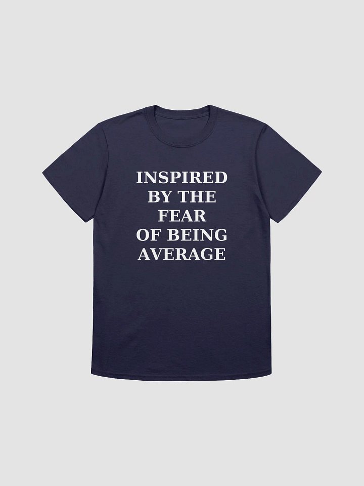 INSPIRED BY THE FEAR OF BEING AVERAGE T-Shirt product image (7)