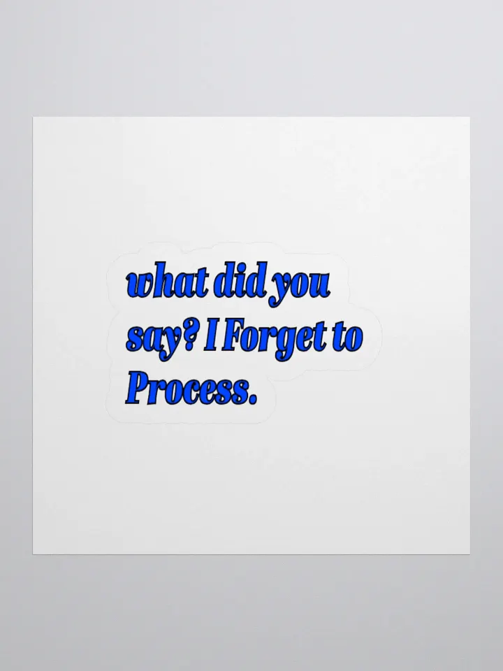 What Did You Say? I Forgot to Process. ADHD Meme Sticker. product image (1)