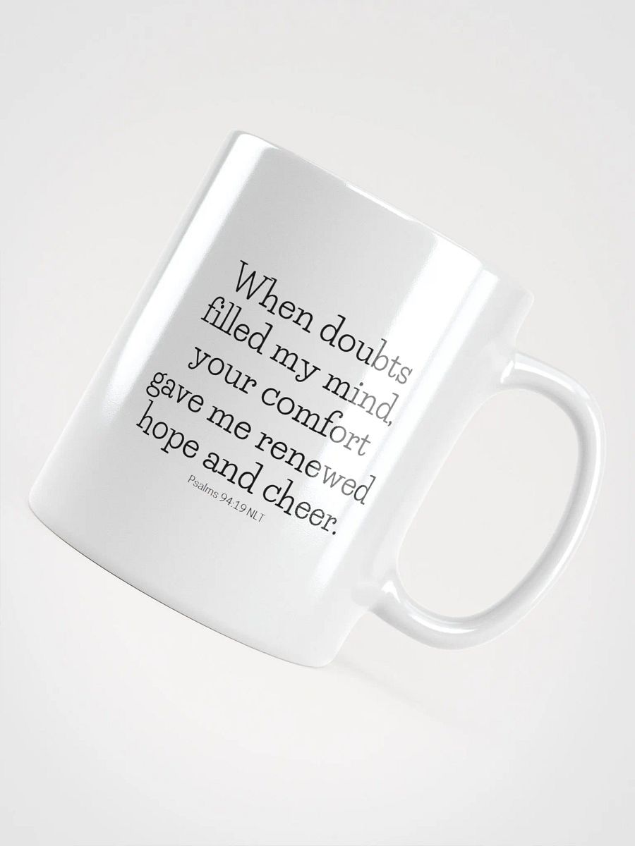 When Doubts Filled My Mind, Your Comfort Gave Me Renewed Hope And Cheer Psalms 94:19 NLT White Glossy Mug 11/15/20oz product image (4)
