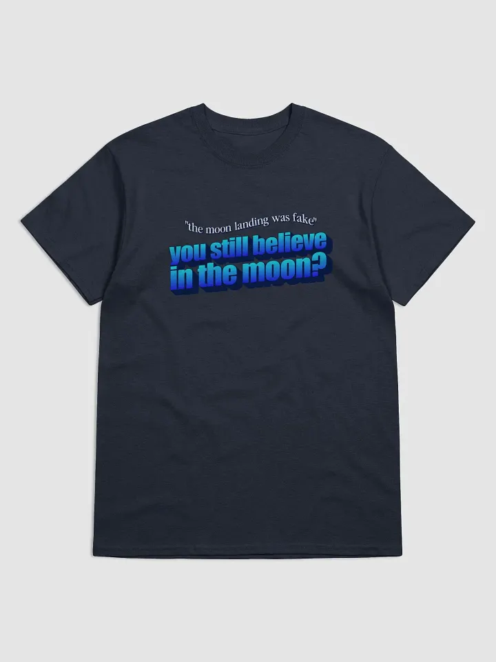 The moon landing was fake? You still believe in the moon? T-shirt product image (1)