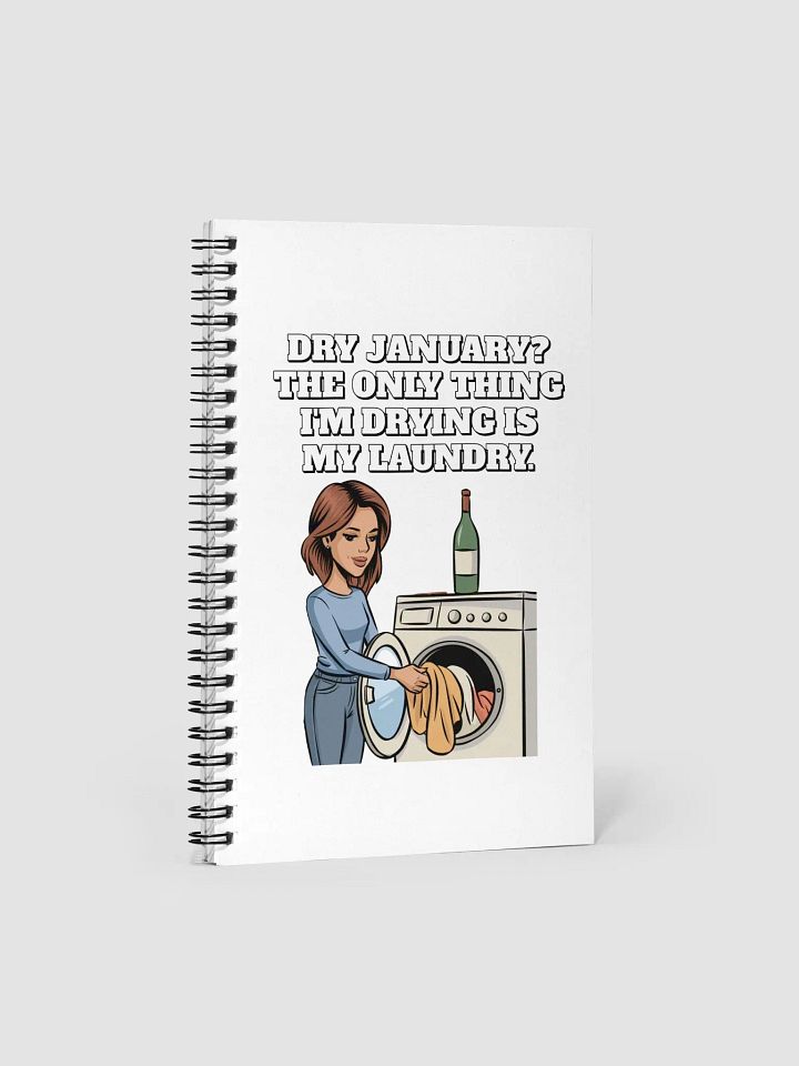 Dry January? The Only Thing I'm Drying Is My Laundry. Funny Spiral Notebook product image (1)