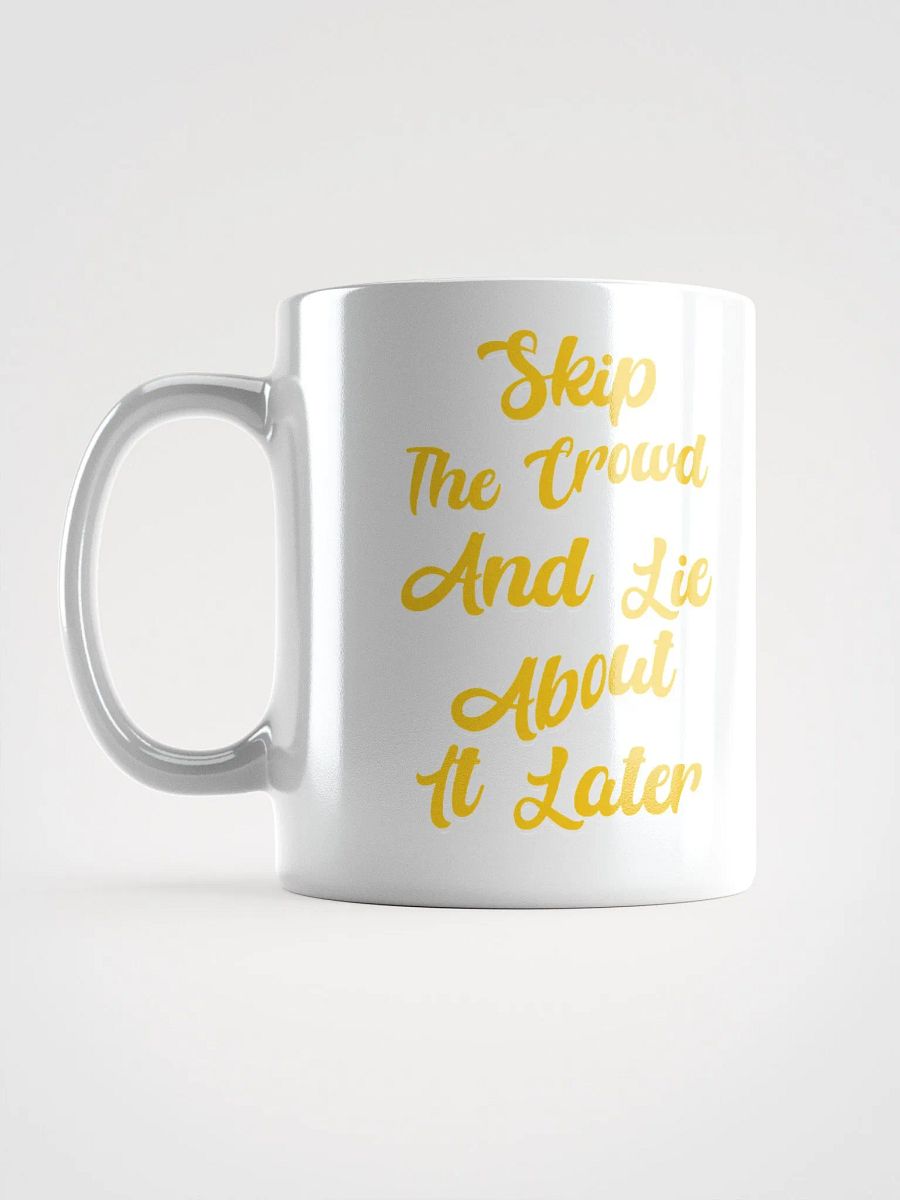 Skip The Crowd And Lie About It Later - Funny Witty White Coffee Mug product image (4)