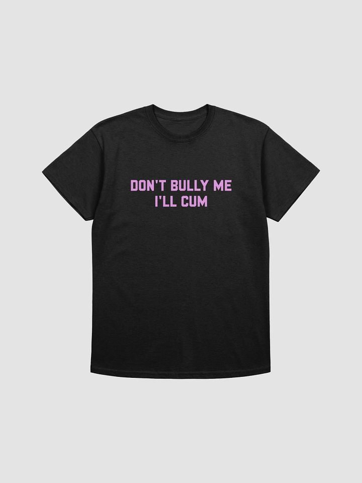 Don't bully me I'll cum - T-shirt (PINK!) product image (1)
