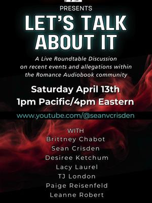 Join us for a livestream roundtable discussion as we navigate and talk about the recent events and allegations in the Audiobook Romance industry.  Saturday April 13th  1pm Pacific/4pm Eastern https://www.youtube.com/@seanvcrisden https://www.youtube.com/watch?v=X7KGXv9pjgM With: Brittney Chabot @ofpathsandpages  Sean Crisden @seancrisden Desiree Ketchum @desireeketchumnarrator  Lacy Laurel @lacylaurelnarrates  TJ London @authortjlondon  Paige Reisenfeld @paigevoice  Leanne Robert @