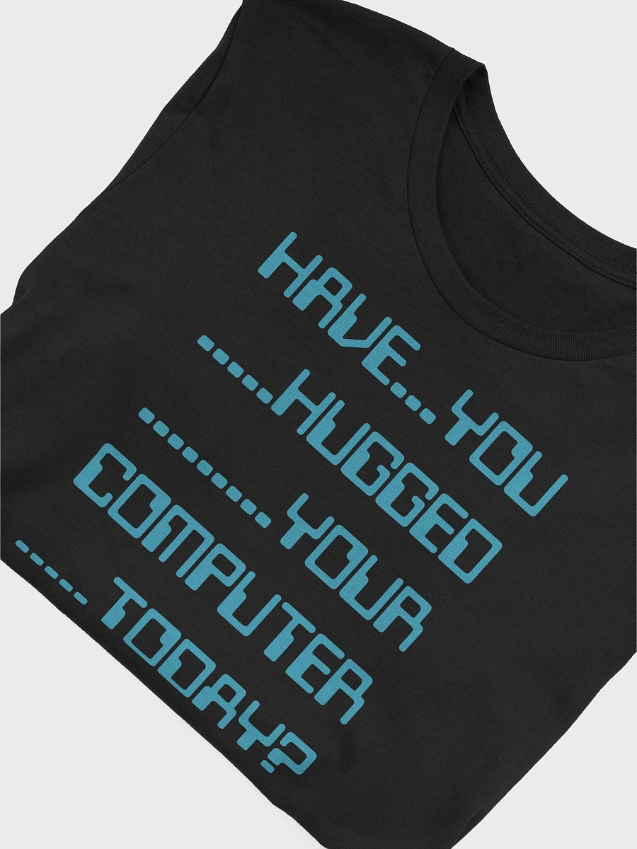 Have you hugged your computer supersoft unisex t-shirt product image (50)