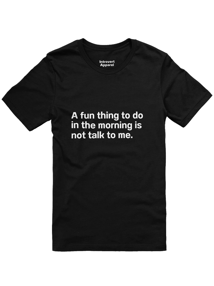 A fun thing to do in the morning is not talk to me. Unisex T-Shirt product image (9)