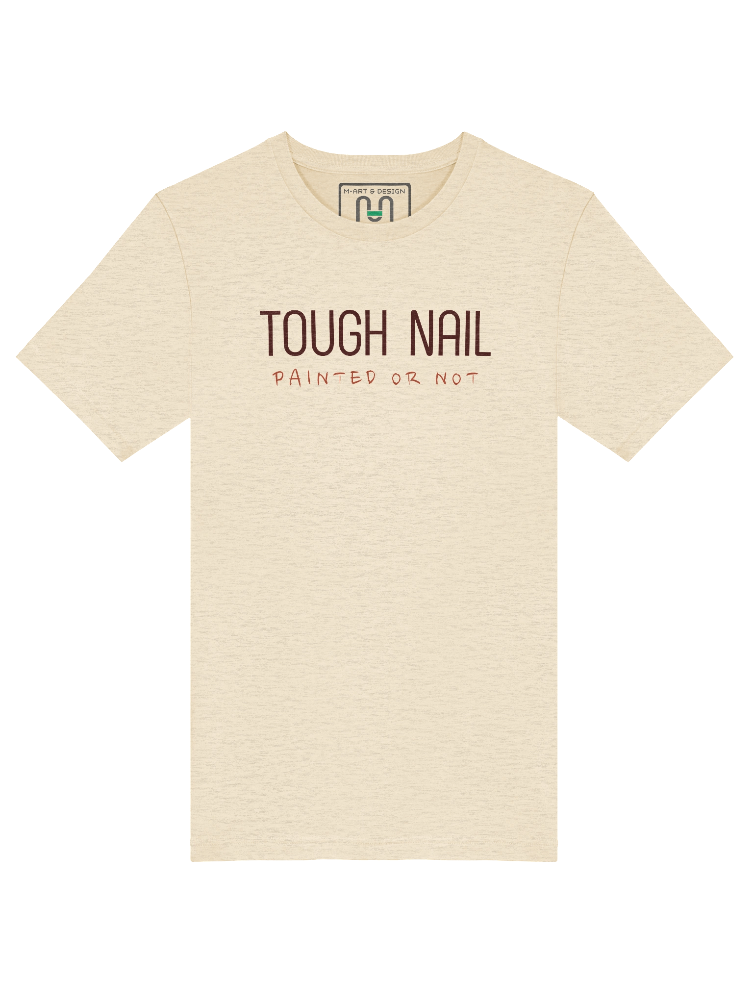 Tough as a Nail - Painted or Not T-Shirt – Bold Resilience Graphic by M-Art & Design product image (37)