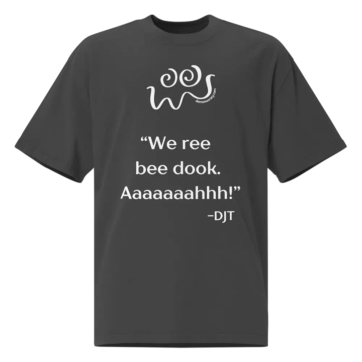 We Ree Bee Dook - Dumb Trump Quote #4 Faded Oversized Tee product image (1)