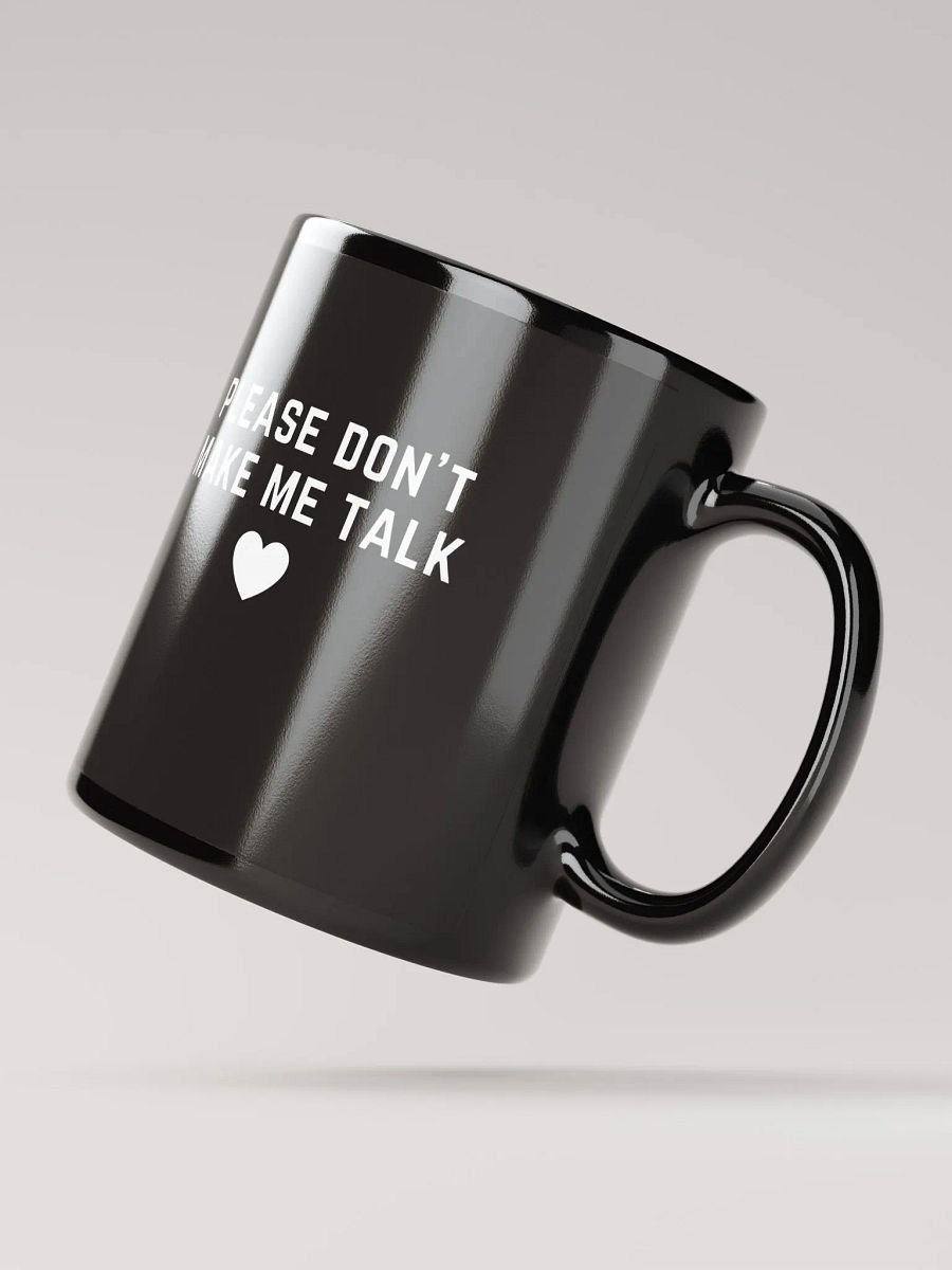 PLEASE DON'T MAKE ME TALK <3 (white design)black glossy mug product image (3)