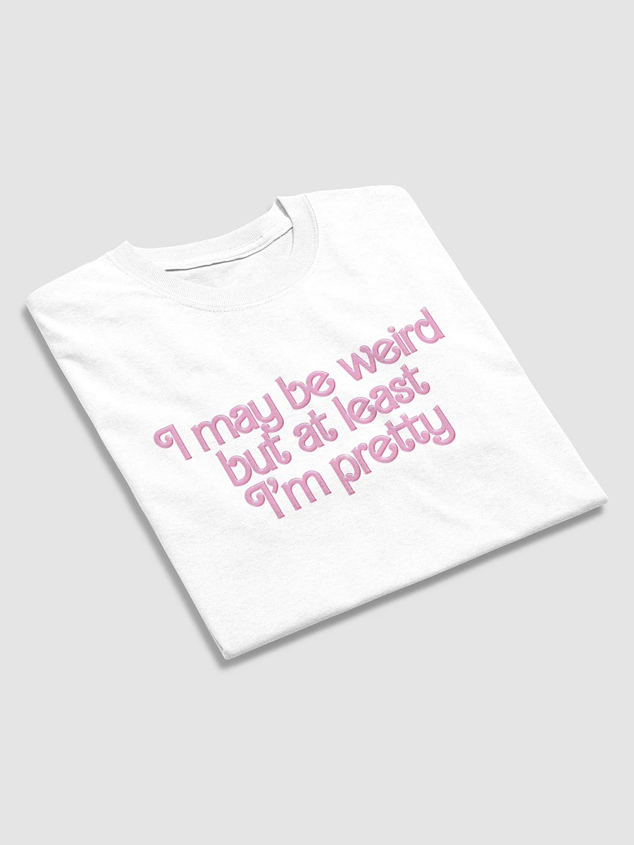 I may be weird but at least I'm pretty T-shirt product image (13)