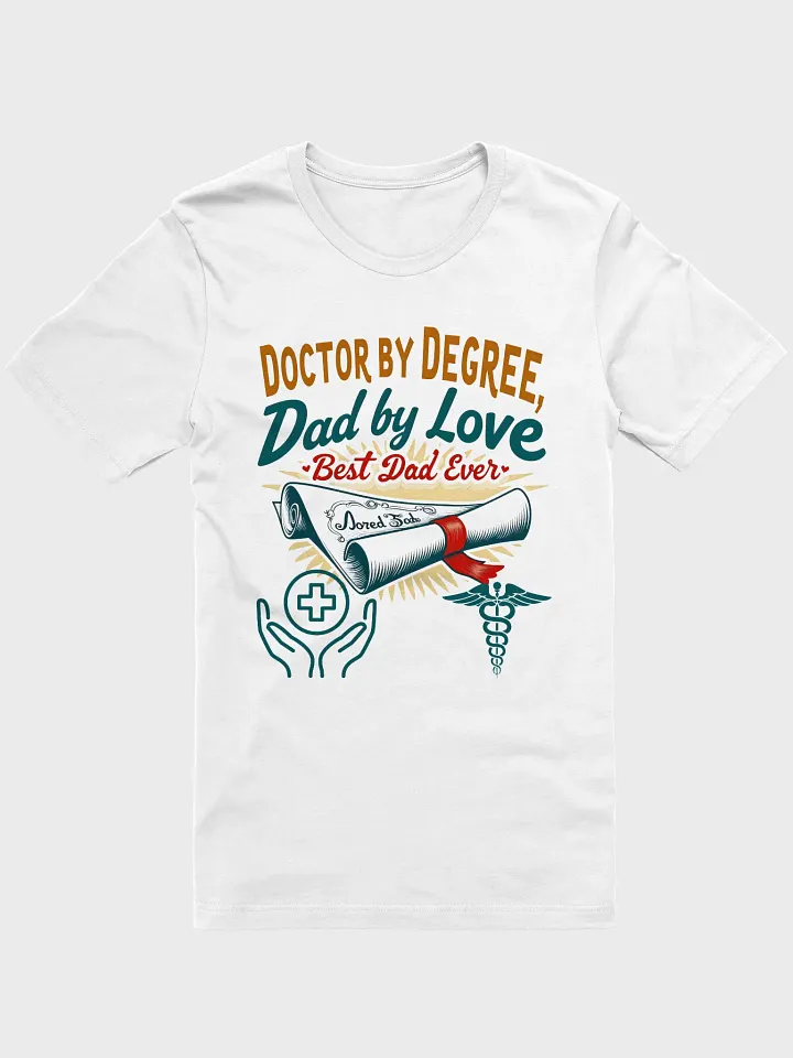 Doctor by Degree, Dad by Love T-Shirt product image (5)