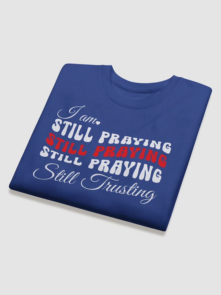 I am Still Praying, Still Trusting Heritage Sweatshirt. product image (1)