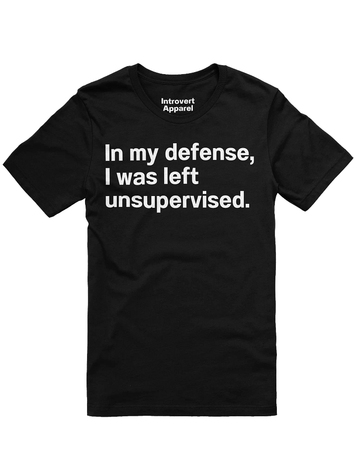 In my defense, I was left unsupervised. Unisex T-Shirt product image (6)
