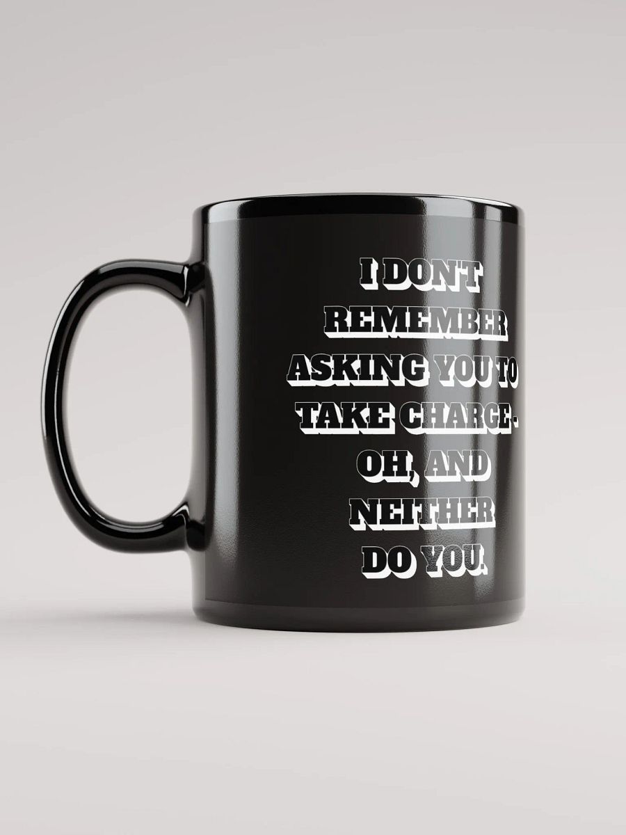 I Don't Remember Asking You To Take Charge Black Mug product image (11)