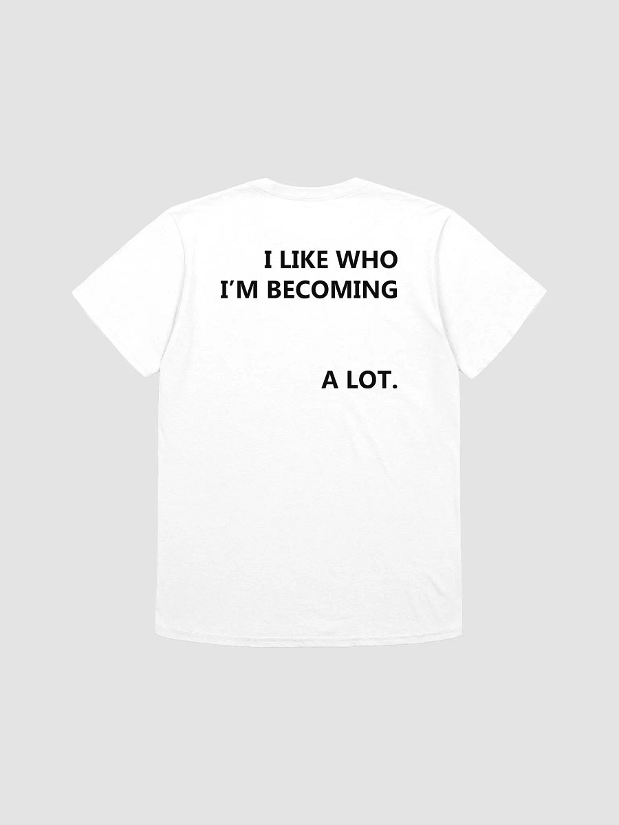 I LIKE WHO I'M BECOMING A LOT T-Shirt product image (1)