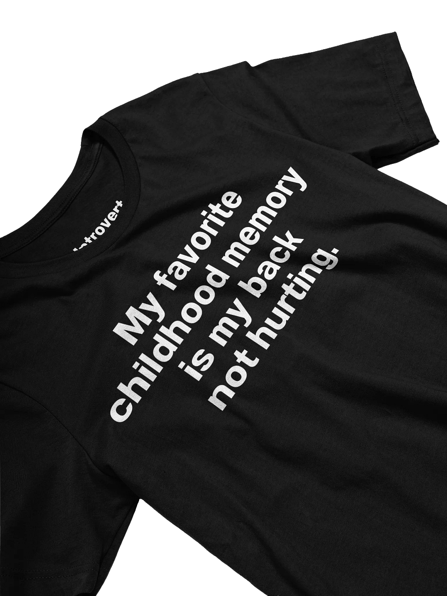 My favorite childhood memory is my back not hurting. Unisex T-Shirt product image (30)