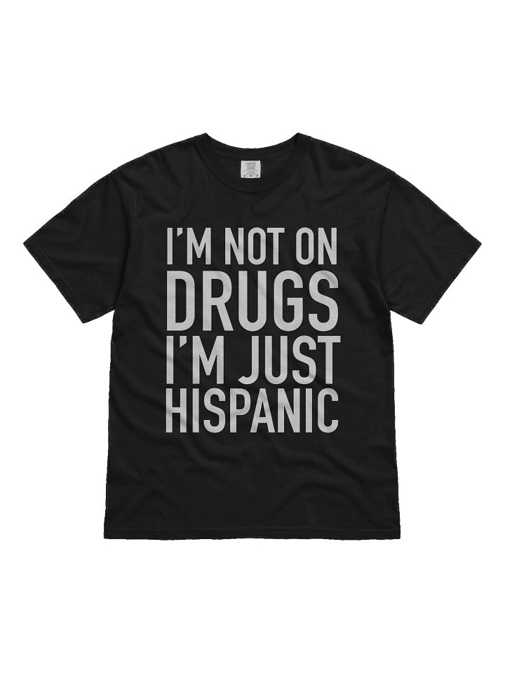 I'm not on drugs I'm just Hispanic product image (1)