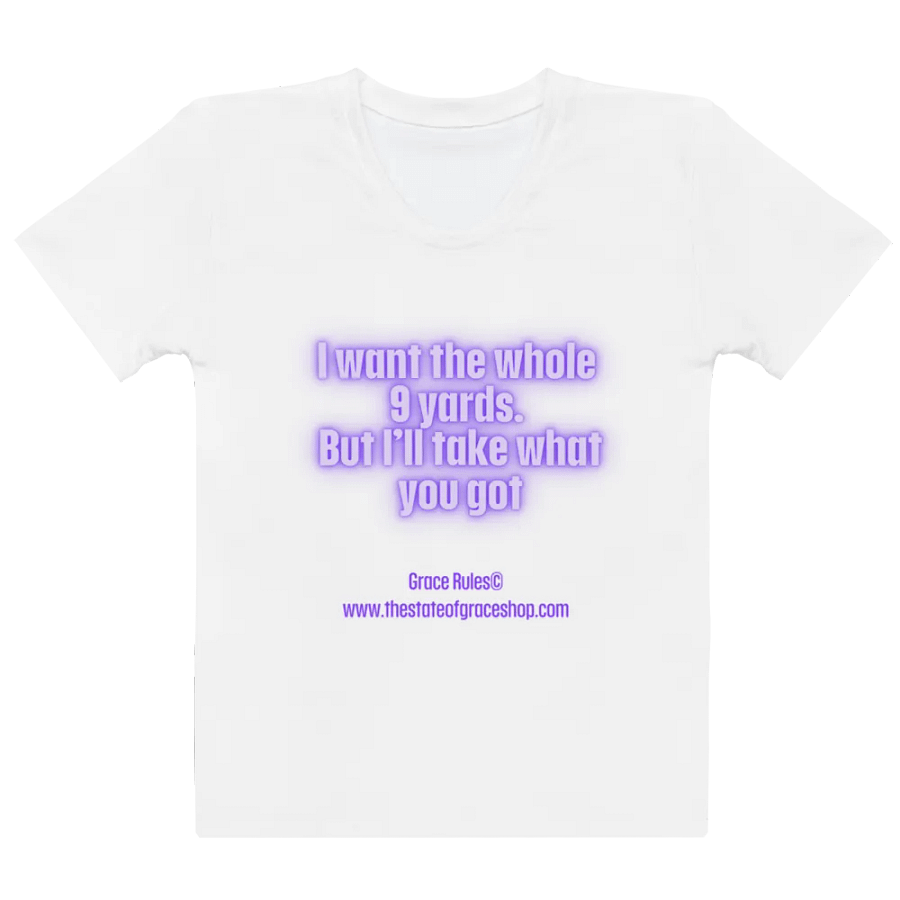 FUNNY TEES 4 U FOR WOMEN “I want the whole 9 yards. But I’ll take what you got.” product image (2)