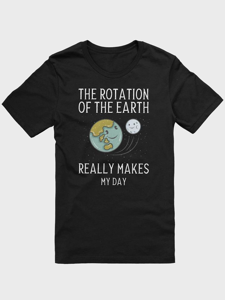 Rotation of The Earth Makes My Day | Funny Science Shirt | Physics Astronomy Nerd T-Shirt for Women & Men product image (1)