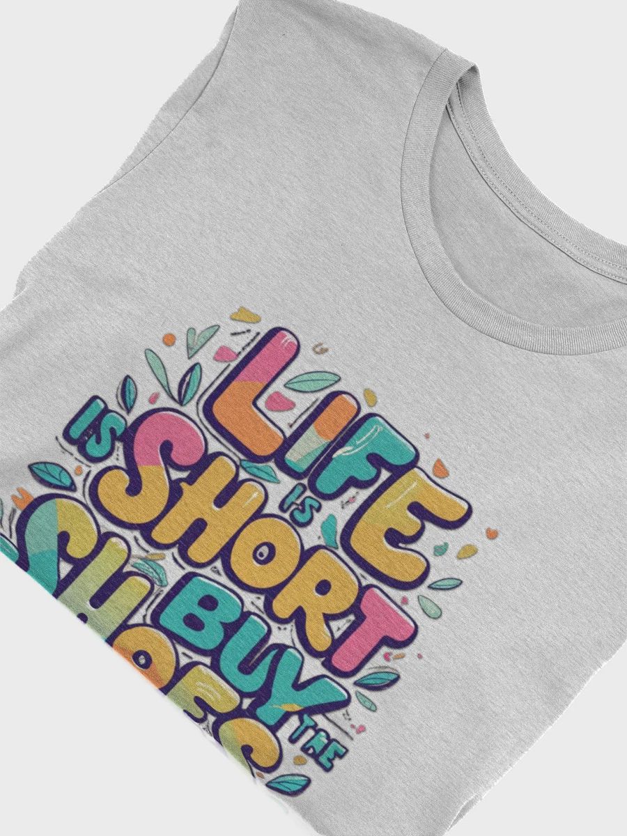 Life is short, buy the shoes T-shirt - v2 product image (6)