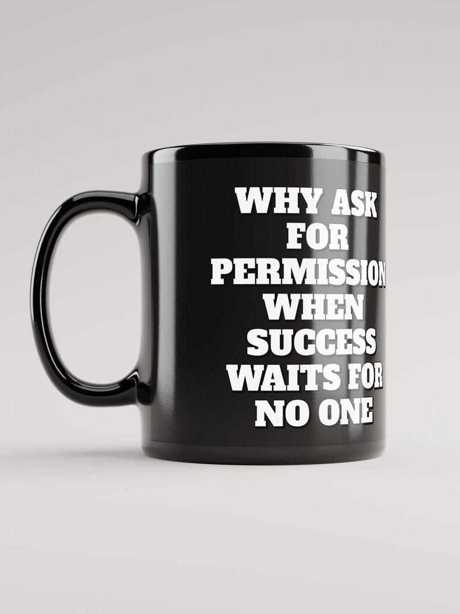 Why Ask For Permission When Success Waits For No One - Motivational Black Mug product image (2)