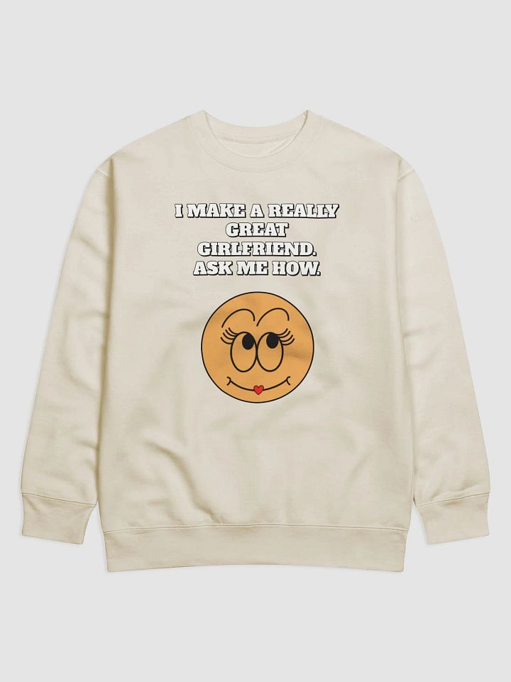 I Make A Really Great Girlfriend. Ask Me How. Funny Sweatshirt product image (8)