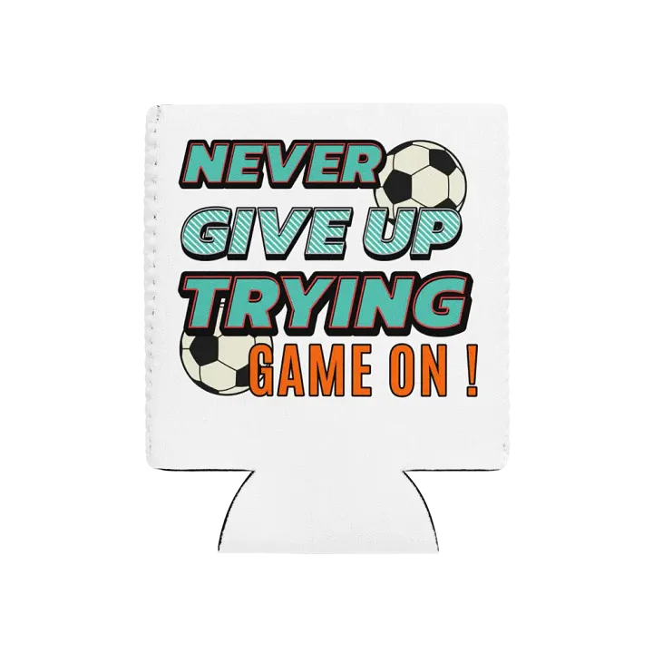 Never Give Up Trying Game On! Soccer Can Cooler product image (1)
