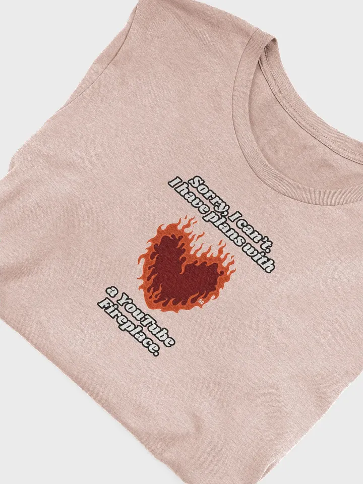 Flaming Heart - Sorry, I Can't. I have Plans With a YouTube Fireplace | Tee product image (2)