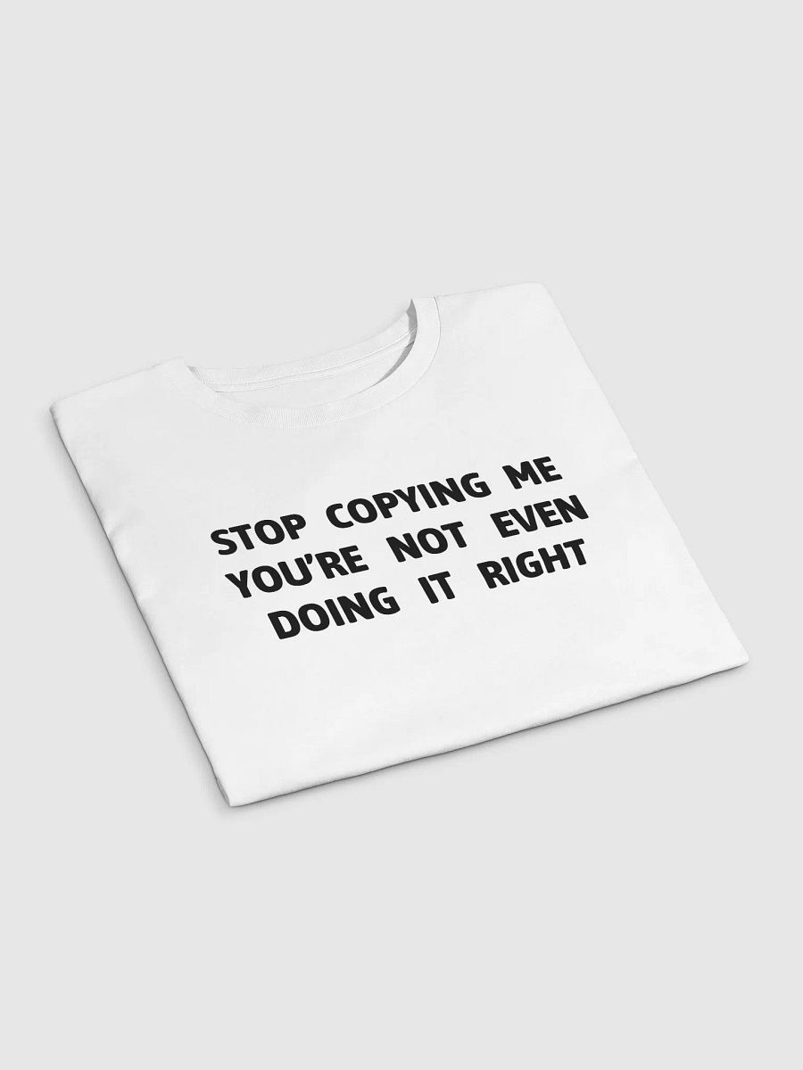 STOP COPYING ME YOU'RE NOT EVEN DOING IT RIGHT - Premium Crop Top product image (3)