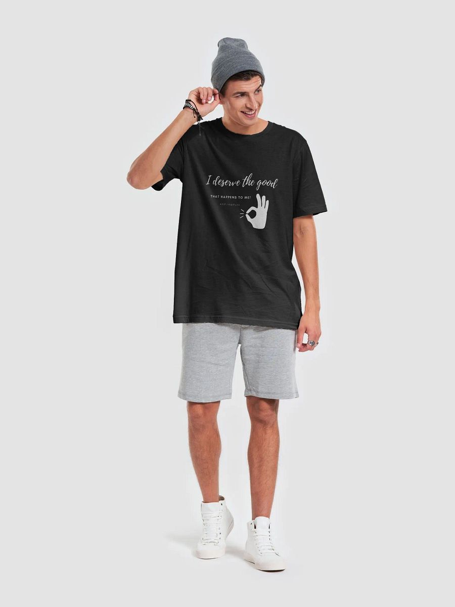 I deserve the good Unisex Super soft T-Shirt product image (27)