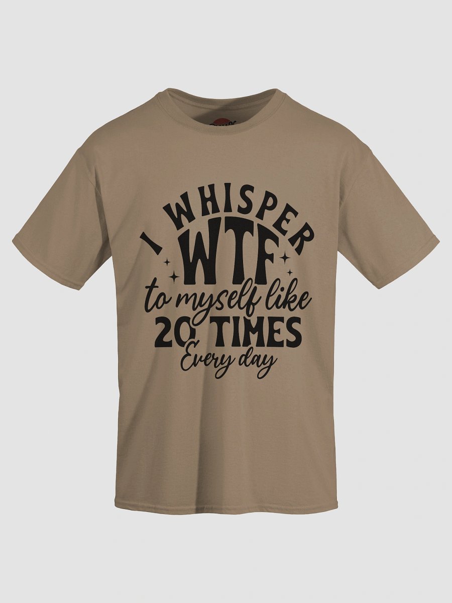 I Whisper WTF to Myself Like 20 Times a Day product image (27)