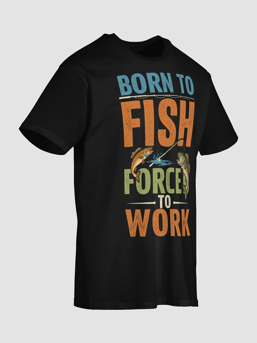 Born to Fish Forced to Work T-Shirt | Funny Fishing Lover Gift product image (12)