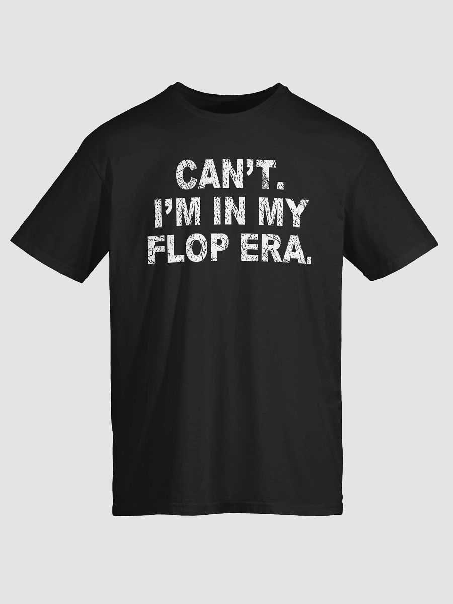 Can’t. I’m in My Flop Era. T-Shirt product image (2)