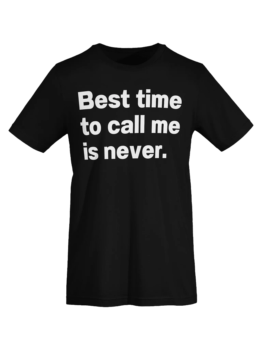 Best time to call me is never. Unisex T-Shirt product image (67)