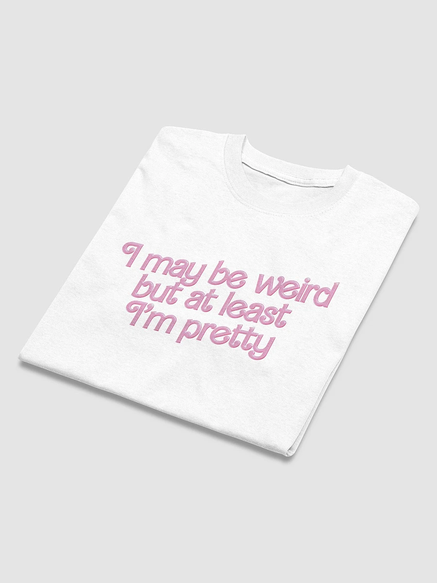 I may be weird but at least I'm pretty T-shirt product image (9)