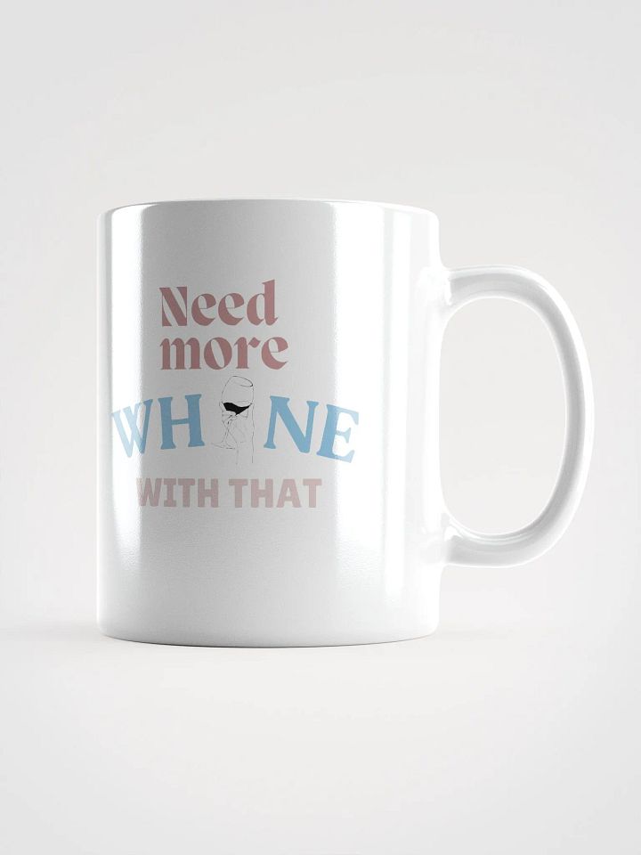 Need More Whine With That - Mug product image (1)