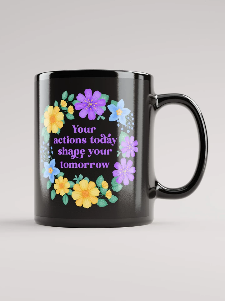 Your actions today shape your tomorrow - Black Mug product image (2)