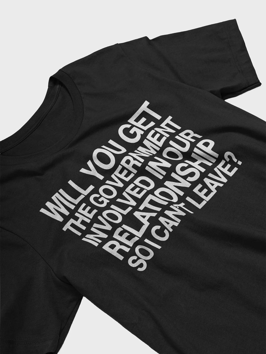 Will You Get The Government Involved In Our Relationship So I Can’t Leave Shirt product image (4)