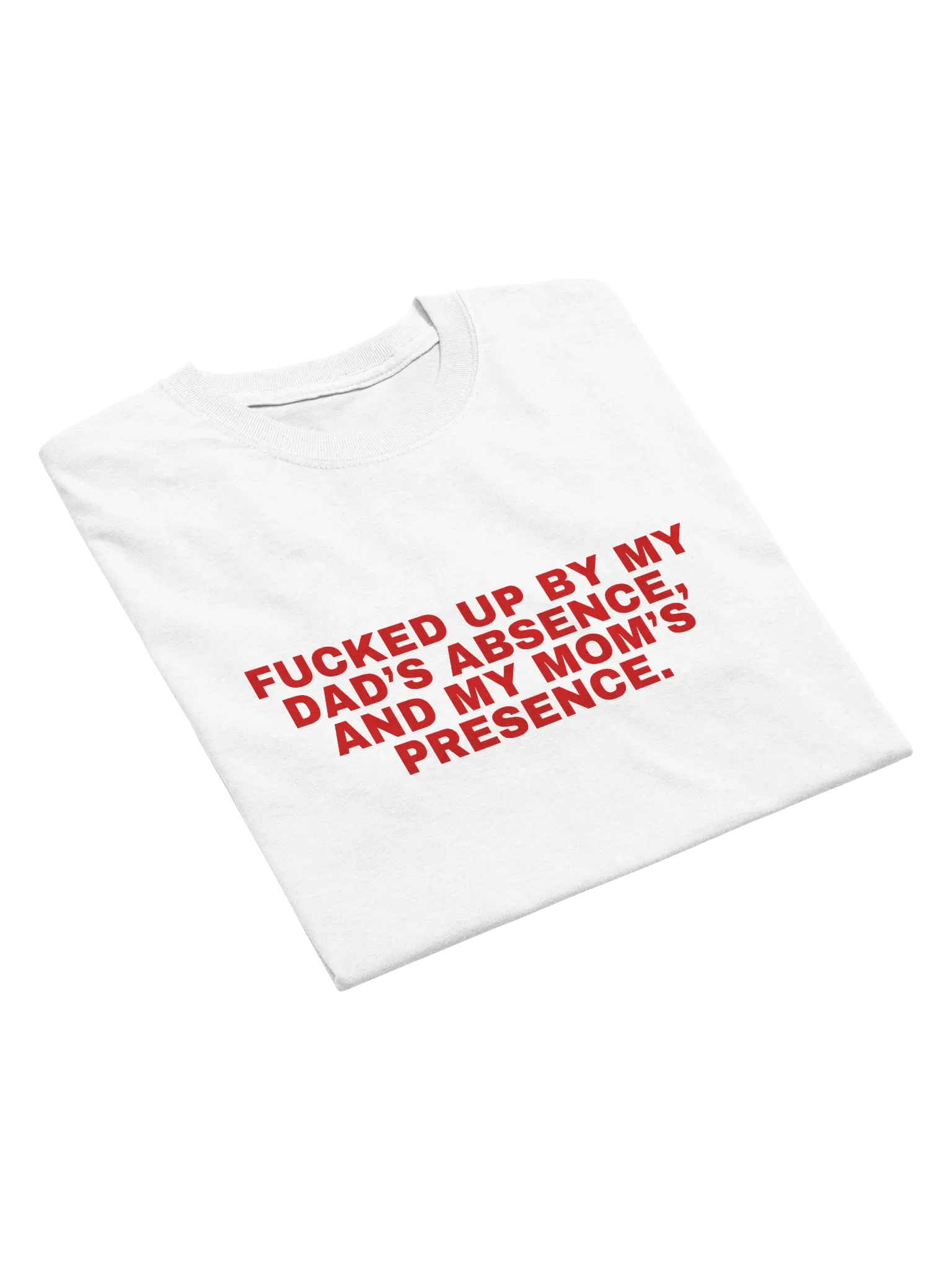 Fucked Up By My Dad's Absence And My Mom's Presence T-Shirt product image (6)