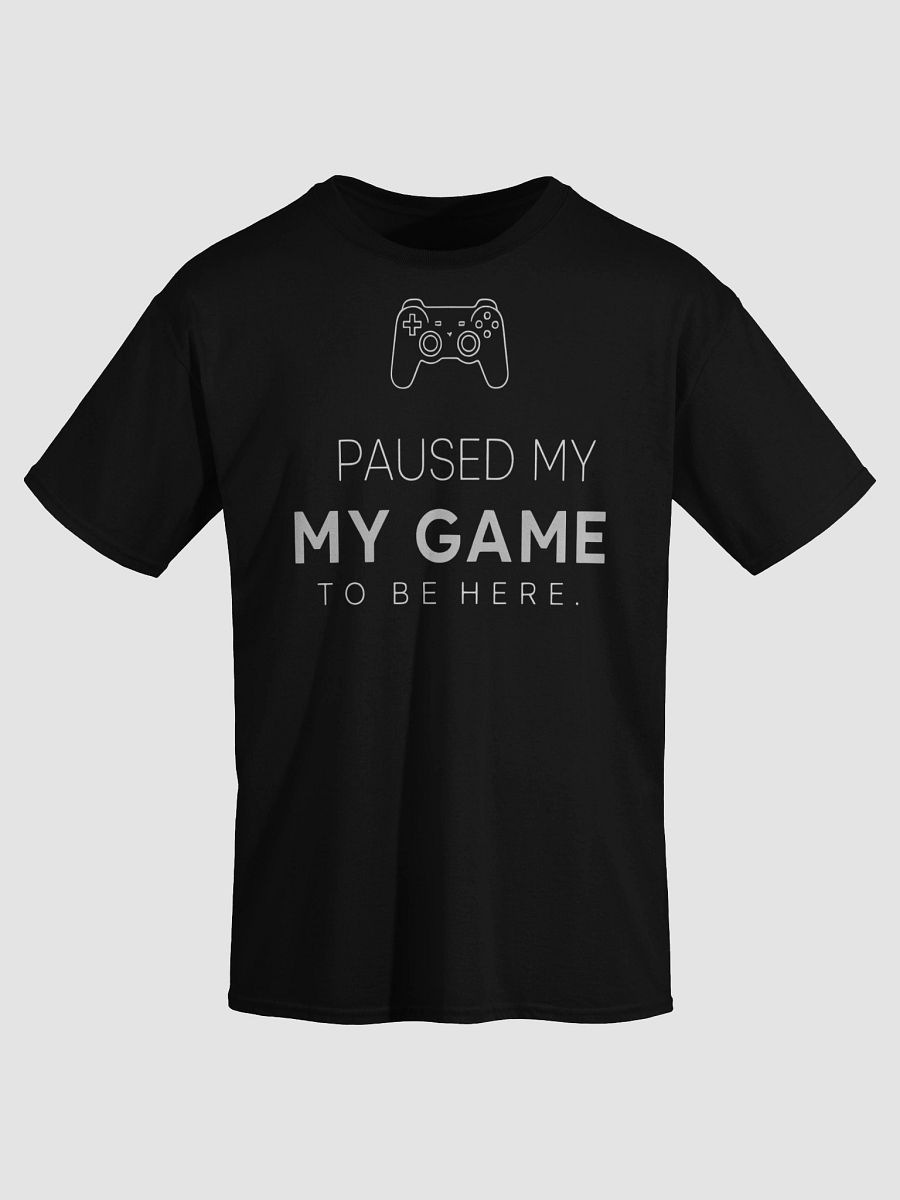 I Paused My Game To Be Here T-Shirt product image (3)