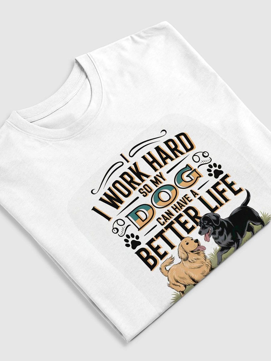 I Work Hard So My Dog Can Have a Better Life T-Shirt product image (35)