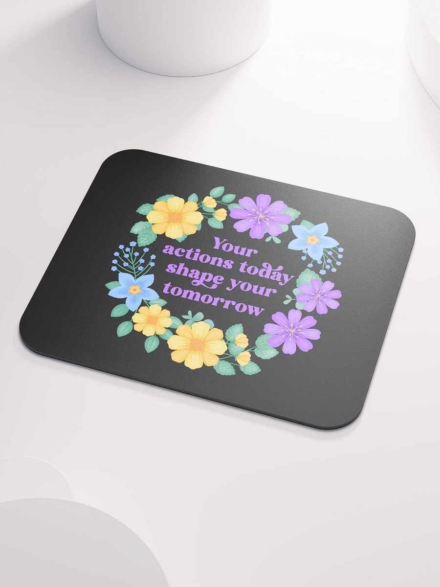 Your actions today shape your tomorrow - Mouse Pad Black product image (3)