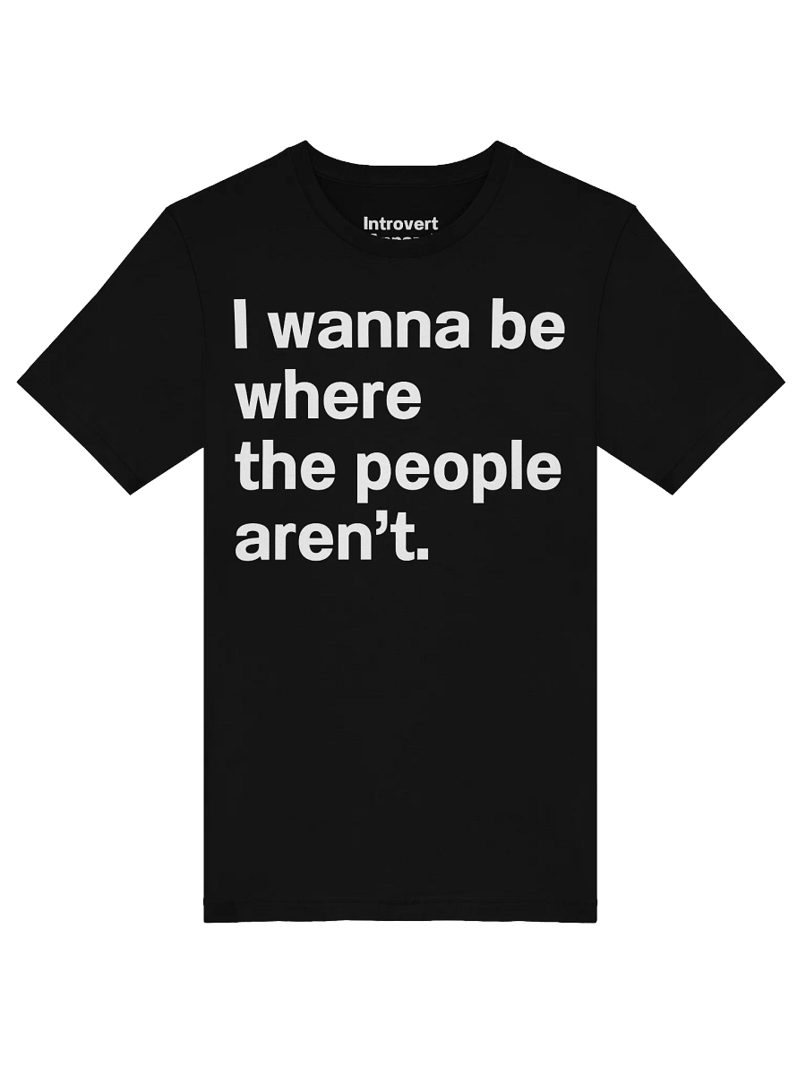 I wanna be where the people aren’t. Unisex T-Shirt product image (47)