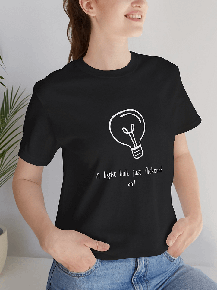 A Light Bulb just flickered on! T-Shirt product image (1)