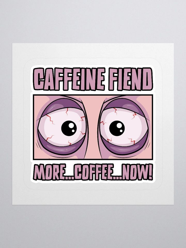Caffeine Fiend Funny Coffee Sticker – More Coffee, Now! product image (2)