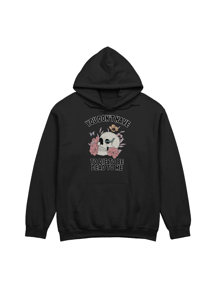 You Don't Have To die To Be Dead To Me Hoodie product image (1)