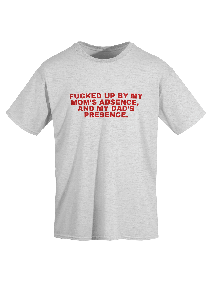 Fucked Up By My Mom's Absence And My Dad's Presence T-Shirt product image (1)