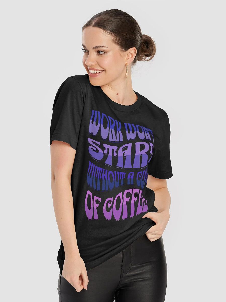 Work Won't Start Without A Cup of Coffee T-shirt product image (8)