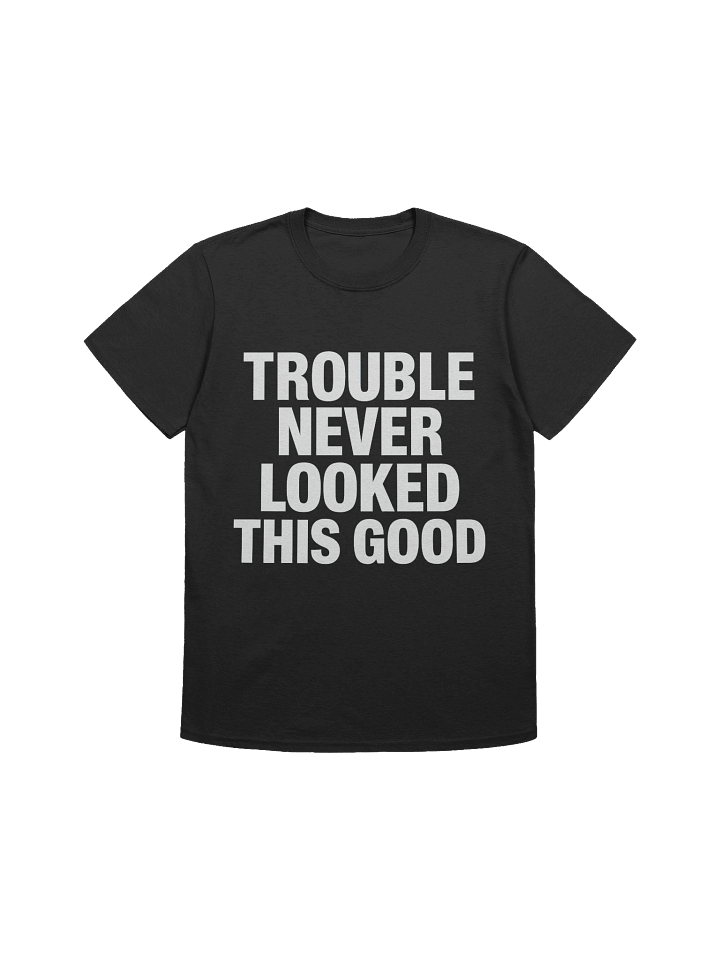 Trouble Never Looked This Good T-Shirt product image (5)