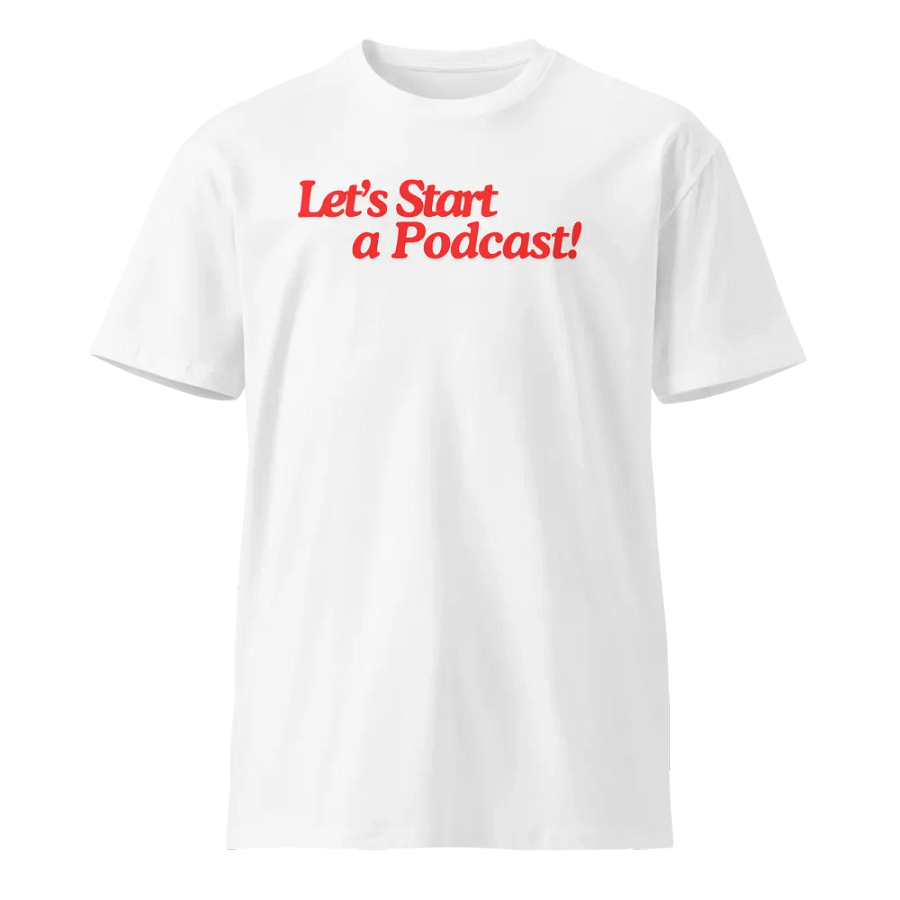 Let's Start a Podcast tshirt product image (1)